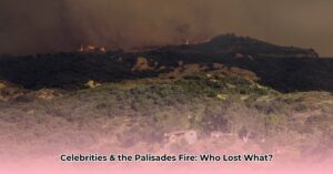 Celebrities_affected_by_Palisades_fire_edited